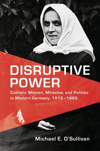 Бумажная книга «Disruptive Power: Catholic Women, Miracles, and Politics in Modern Germany, 1918-1965», автор Майкл Э. О'Салливан - фото №1