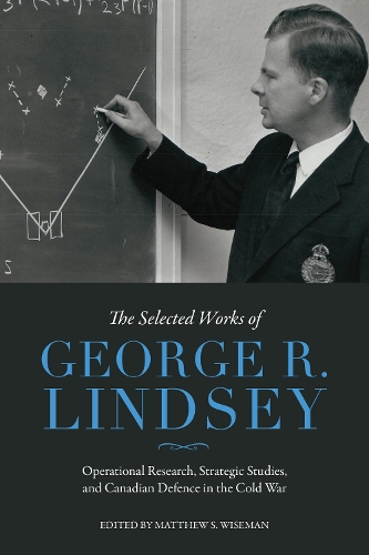 Бумажная книга «The Selected Works of George R. Lindsey: Operational Research, Strategic Studies, and Canadian Defence in the Cold War», автор Джордж Р. Линдси - фото №1