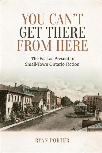 Бумажная книга «You Can't Get There From Here: The Past as Present in Small-Town Ontario Fiction», автор Райан Портер - фото №1