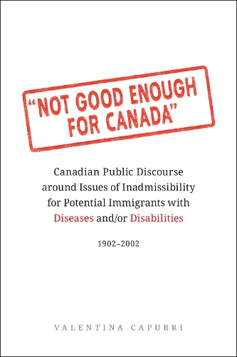 Бумажная книга «Not Good Enough for Canada: Canadian Public Discourse around Issues of Inadmissibility for Potential Immigrants with Diseases and/or Disabilities, 1902-2002», автор Валентина Капурри - фото №1