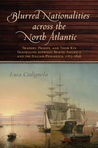 Бумажная книга «Blurred Nationalities across the North Atlantic: Traders, Priests, and Their Kin Travelling between North America and the Italian Peninsula, 1763-1846», автор Лука Кодиньола - фото №1