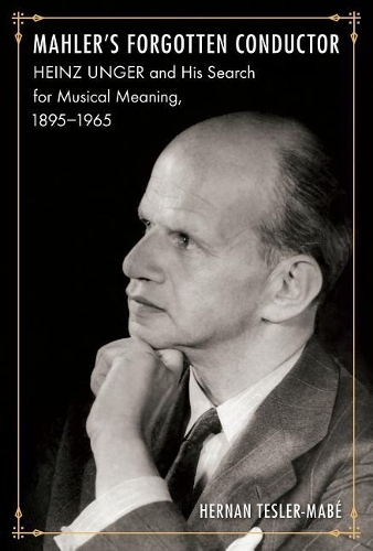 Бумажная книга «Mahler's Forgotten Conductor: Heinz Unger and His Search for Jewish Meaning, 1895-1965», автор Эрнан Теслер-Мабе - фото №1