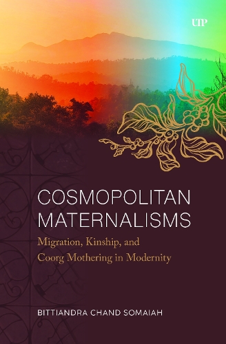Бумажная книга «Cosmopolitan Maternalisms: Migration, Kinship, and Coorg Mothering in Modernity», автор Биттиандра Чанд Сомайя - фото №1