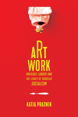 Бумажная книга «Art Work: Invisible Labour and the Legacy of Yugoslav Socialism», автор Катя Празник - фото №1