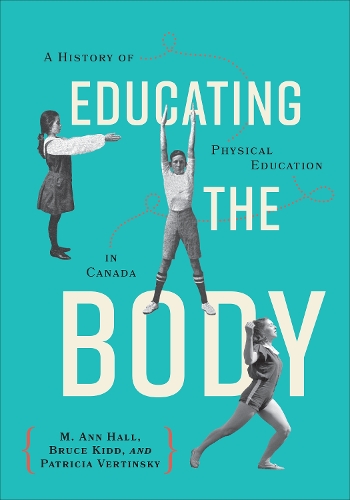 Паперова книга «Educating the Body: A History of Physical Education in Canada», авторів Брюс Кідд, M. Енн Холл, Патриція Вертинські - фото №1