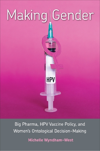 Паперова книга «Making Gender: Big Pharma, HPV Vaccine Policy, and Women's Ontological Decision-Making», автор Мішель Віндем-Вест - фото №1