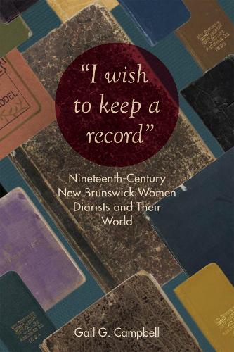 Паперова книга «"I wish to keep a record": Nineteenth-Century New Brunswick Women Diarists and Their World», автор Гейл Кемпбелл - фото №1