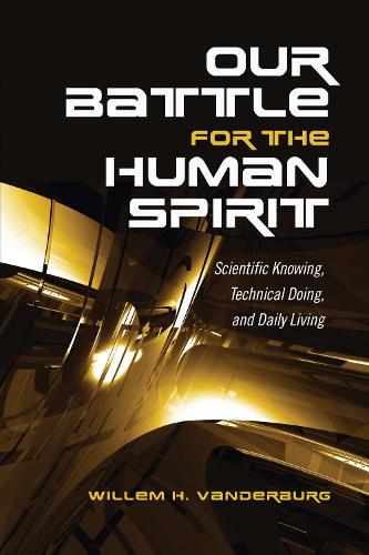 Бумажная книга «Our Battle for the Human Spirit: Scientific Knowing, Technical Doing, and Daily Living», автор Виллем Х. Вандербург - фото №1