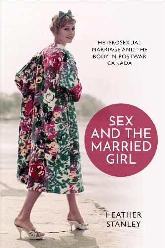 Бумажная книга «Sex and the Married Girl: Heterosexual Marriage and the Body in Postwar Canada», автор Хизер Стэнли - фото №1