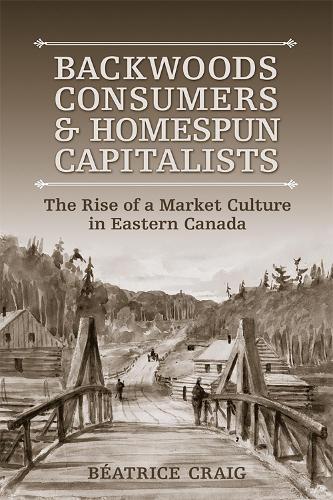 Бумажная книга «Backwoods Consumers and Homespun Capitalists: The Rise of a Market Culture in Eastern Canada», автор Беатрис Крейг - фото №1