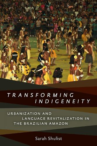 [object Object] «Transforming Indigeneity: Urbanization and Language Revitalization in the Brazilian Amazon», автор Сара Шуліст - фото №1
