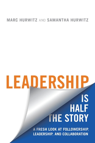Бумажная книга «Leadership is Half the Story: A Fresh Look at Followership, Leadership, and Collaboration», авторов Марк Гурвиц, Саманта Хурвиц - фото №1