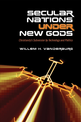 Бумажная книга «Secular Nations under New Gods: Christianity's Subversion by Technology and Politics», автор Виллем Х. Вандербург - фото №1