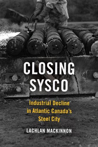 Бумажная книга «Closing Sysco: Industrial Decline in Atlantic Canada's Steel City», автор Лахлан Макиннон - фото №1