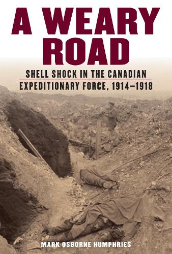 Бумажная книга «A Weary Road: Shell Shock in the Canadian Expeditionary Force, 1914-1918», автор Марк Осборн Хамфрис - фото №1