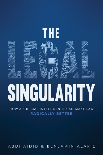 Бумажная книга «The Legal Singularity: How Artificial Intelligence Can Make Law Radically Better», авторов Абди Айдид, Бенджамин Алари - фото №1