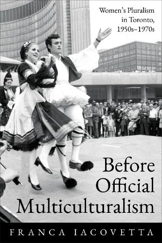 Бумажная книга «Before Official Multiculturalism: Women's Pluralism in Toronto, 1950s-1970s», автор Франка Яковетта - фото №1