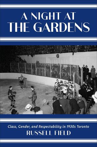 Бумажная книга «A Night at the Gardens: Class, Gender, and Respectability in 1930s Toronto», автор Рассел Филд - фото №1