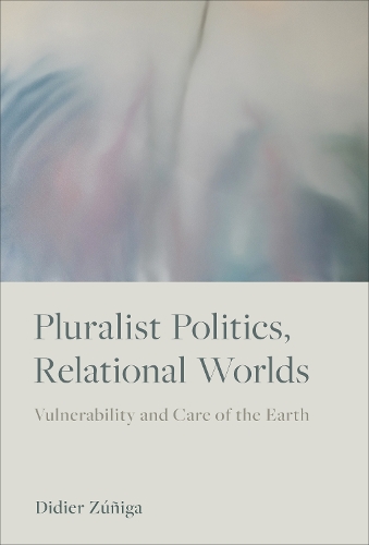 Бумажная книга «Pluralist Politics, Relational Worlds: Vulnerability and Care of the Earth», автор Дидье Зунига - фото №1
