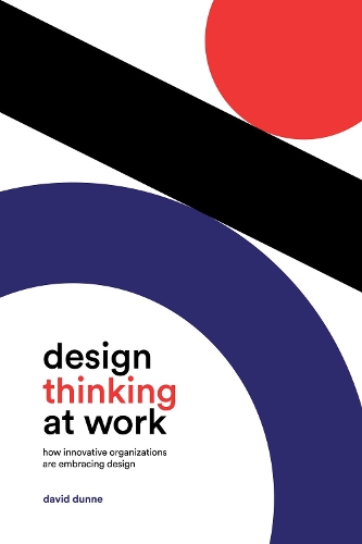 Паперова книга «Design Thinking at Work: How Innovative Organizations are Embracing Design», автор Девід Данн - фото №1