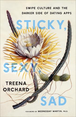 Бумажная книга «Sticky, Sexy, Sad: Swipe Culture and the Darker Side of Dating Apps», автор Трина Орчард - фото №1