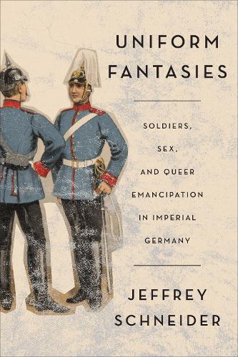 Бумажная книга «Uniform Fantasies: Soldiers, Sex, and Queer Emancipation in Imperial Germany», автор Джеффри Шнайдер - фото №1