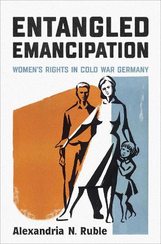 Бумажная книга «Entangled Emancipation: Women's Rights in Cold War Germany», автор Александрия Рубль - фото №1