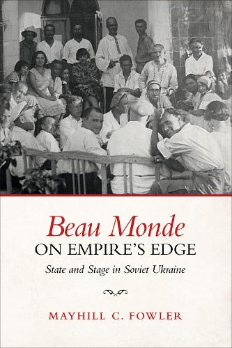 Бумажная книга «Beau Monde on Empire's Edge: State and Stage in Soviet Ukraine», автор Мэйхилл Фаулер - фото №1