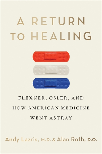 Паперова книга «A Return to Healing: Flexner, Osler, and How American Medicine Went Astray», автор Енді Лазріс - фото №1