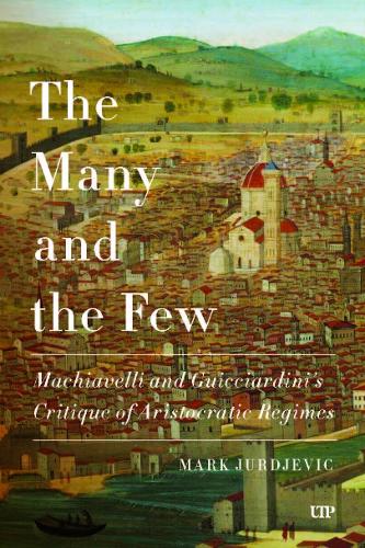 Бумажная книга «The Many and the Few: Machiavelli and Guicciardini's Critique of Aristocratic Regimes», автор Марк Юрджевич - фото №1