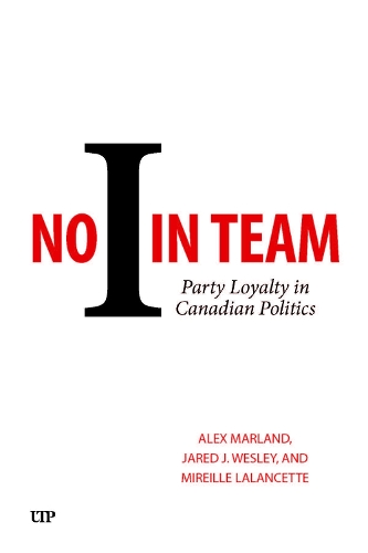 Бумажная книга «No I in Team: Party Loyalty in Canadian Politics», авторов Алекс Марланд, Джаред Дж. Уэсли - фото №1