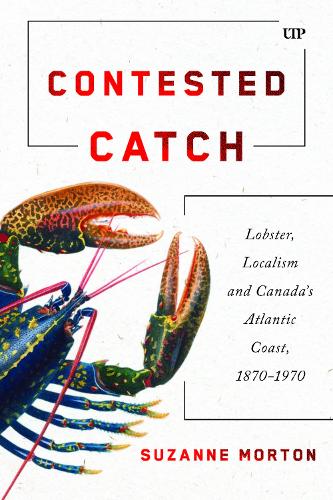 Паперова книга «Contested Catch: Lobster, Localism, and Canada's Atlantic Coast, 1870-1970», автор Сюзанна Мортон - фото №1