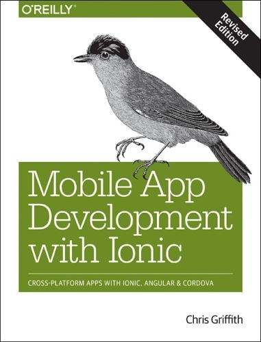 [object Object] «Mobile App Development with Ionic, Revised Edition: Cross-Platform Apps with Ionic, Angular, and Cordova», автор Кріс Гріффіт - фото №1