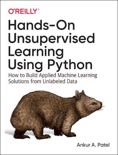 Бумажная книга «Hands-On Unsupervised Learning Using Python: How to Build Applied Machine Learning Solutions from Unlabeled Data», автор Анкур А. Патель - фото №1