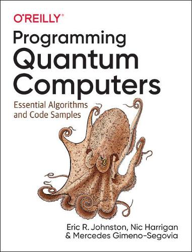 Паперова книга «Programming Quantum Computers: Essential Algorithms and Code Samples», авторів Ерік Р. Джонстон, Мерседес Хімено-Сеговія, Нік Гарріган - фото №1