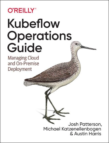 [object Object] «Kubeflow Operations Guide: Managing On-Premises, Cloud, and Hybrid Deployment», авторів Остін Гарріс, Джош Паттерсон, Міхаель Катценелленбоген - фото №1