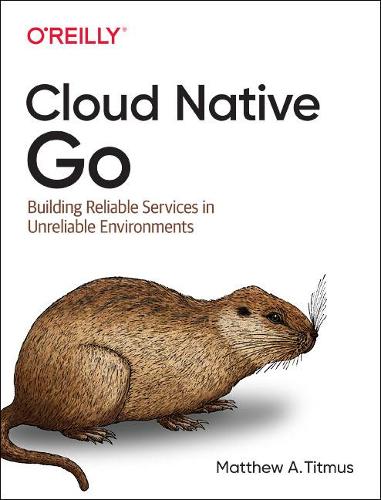 [object Object] «Cloud Native Go: Building Reliable Services in Unreliable Environments», автор Метью Тітмус - фото №1