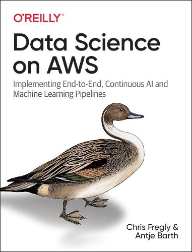 Паперова книга «Data Science on AWS: Implementing End-to-End, Continuous AI and Machine Learning Pipelines», авторів Антьє Барт, Кріс Фреглі - фото №1