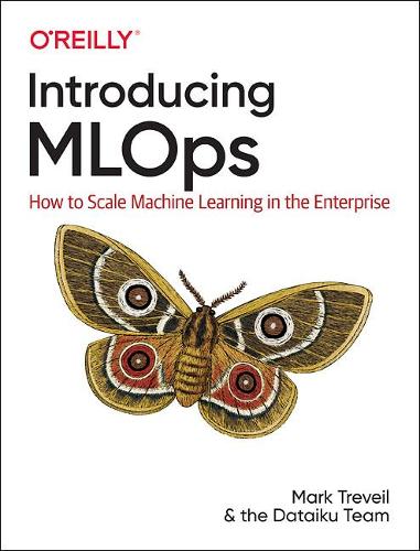 Бумажная книга «Introducing MLOps: How to Scale Machine Learning in the Enterprise», авторов Адриен Лавуалотт, Клеман Стенак, Ду Фан, Иоахим Зентичи, Кэндзи Лефевр, Линн Хайдман, Макото Миядзаки, Марк Тревейл, Николя Омон - фото №1