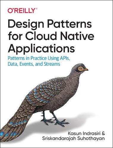 [object Object] «Design Patterns for Cloud Native Applications: Patterns in Practice Using APIs, Data, Events, and Streams», автор Касун Індрасірі - фото №1