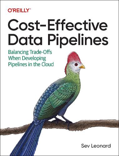 Бумажная книга «Cost-Effective Data Pipelines: Balancing Trade-Offs When Developing Pipelines in the Cloud», автор Сев Леонард - фото №1