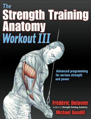 Бумажная книга «The Strength Training Anatomy Workout III: Maximizing Results with Advanced Training Techniques», авторов Фредерик Делавье, Майкл Гундилл - фото №1