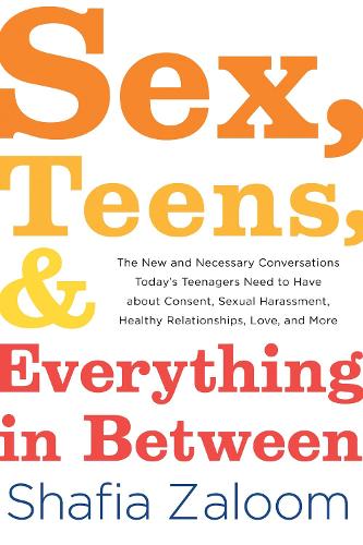 Бумажная книга «Sex, Teens, and Everything in Between: The New and Necessary Conversations Today’s Teenagers Need to Have about Consent, Sexual Harassment, Healthy Relationships, Love, and More», автор Шафия Залум - фото №1