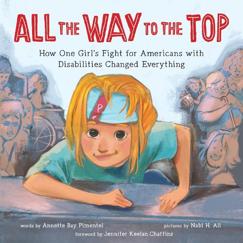Бумажная книга «All the Way to the Top: How One Girl’s Fight for Americans with Disabilities Changed Everything», автор Аннетт Бэй Пиментел - фото №1