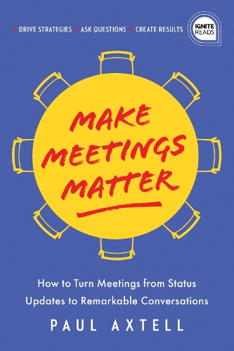 Бумажная книга «Make Meetings Matter: How to Turn Meetings from Status Updates to Remarkable Conversations», автор Пол Акстелл - фото №1