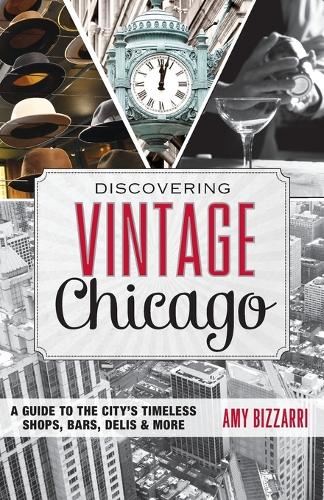 Бумажная книга «Discovering Vintage Chicago: A Guide to the City’s Timeless Shops, Bars, Delis & More», автор Эми Биззарри - фото №1