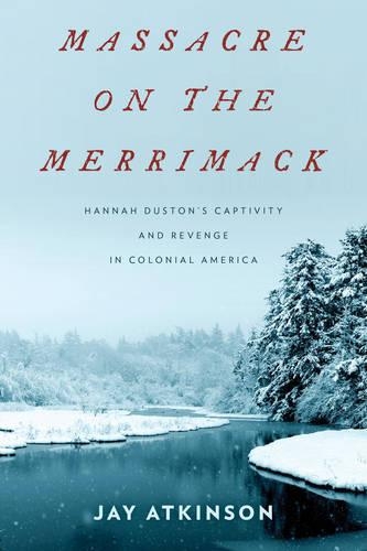 Бумажная книга «Massacre on the Merrimack: Hannah Duston's Captivity and Revenge in Colonial America», автор Джей Аткинсон - фото №1