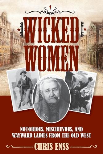 Бумажная книга «Wicked Women: Notorious, Mischievous, and Wayward Ladies from the Old West», автор Крис Энсс - фото №1