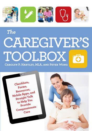 Бумажная книга «The Caregiver's Toolbox: Checklists, Forms, Resources, Mobile Apps, and Straight Talk to Help You Provide Compassionate Care», авторов Кэролин П. Хартли, Питер Вонг - фото №1