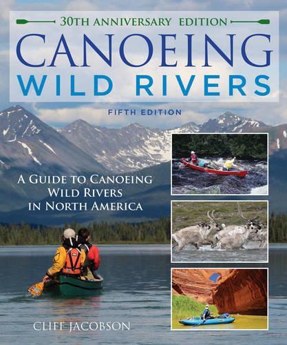 Паперова книга «Canoeing Wild Rivers: The 30th Anniversary Guide to Expedition Canoeing in North America», автор Кліфф Якобсон - фото №1